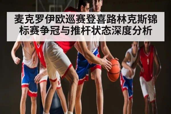 麦克罗伊欧巡赛登喜路林克斯锦标赛争冠与推杆状态深度分析